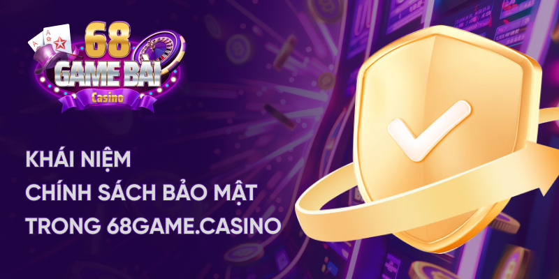 Khái niệm chính sách bảo mật tại 68 game bài